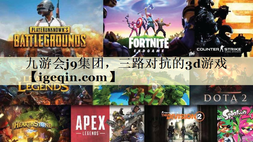 t南宫NG·28集团，三路对抗的3d游戏